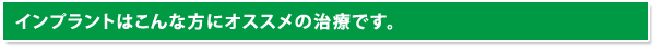 インプラントはこんな方にオススメの治療方法です