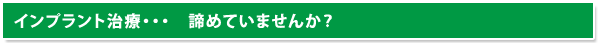 インプラント治療… 諦めていませんか?