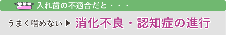 入れ歯の不適合だと、うまく噛めずに消化不良、認知症の進行へ