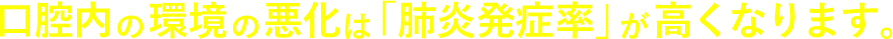 口腔内の環境の悪化は「肺炎発症率」が高くなります。