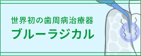 世界初の歯周病治療器ブルーラジカル